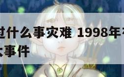 98年出过什么事灾难 1998年有什么灾害或重大事件