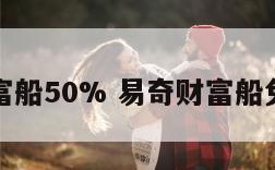 易奇财富船50% 易奇财富船免费测试